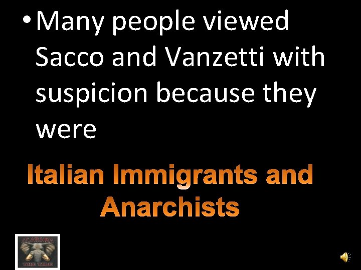  • Many people viewed Sacco and Vanzetti with suspicion because they were 