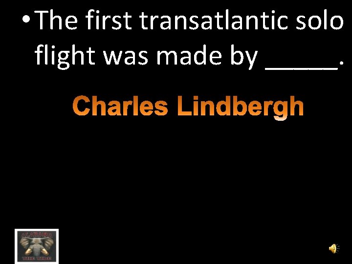  • The first transatlantic solo flight was made by _____. 