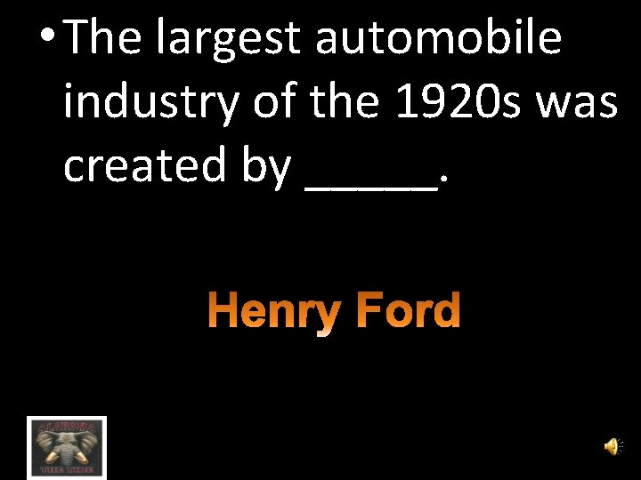  • The largest automobile industry of the 1920 s was created by _____.