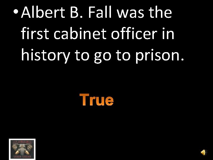  • Albert B. Fall was the first cabinet officer in history to go