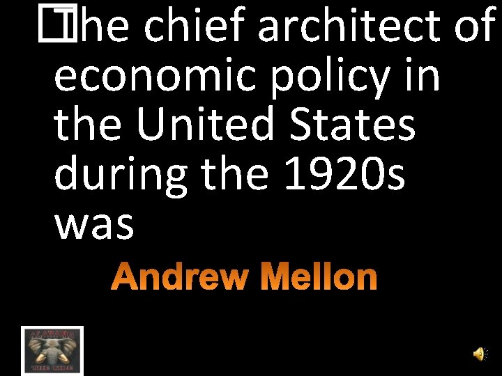 � The chief architect of economic policy in the United States during the 1920