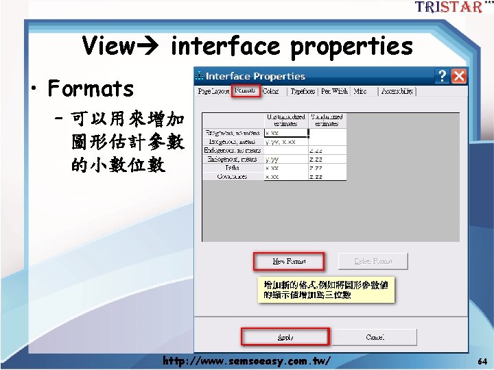 View interface properties • Formats – 可以用來增加 圖形估計參數 的小數位數 http: //www. semsoeasy. com. tw/
