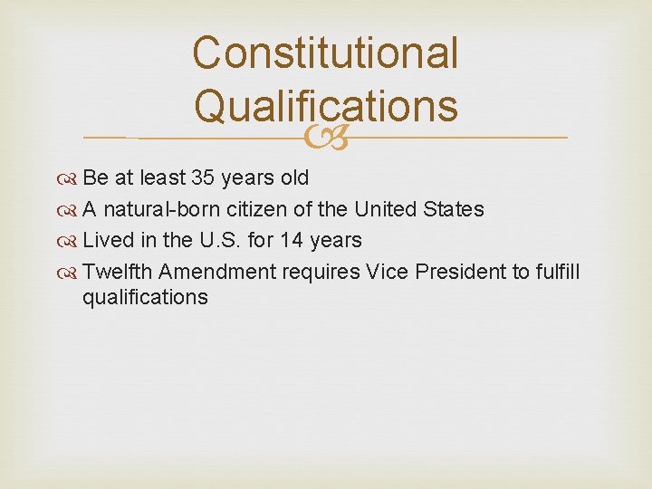 Constitutional Qualifications Be at least 35 years old A natural-born citizen of the United