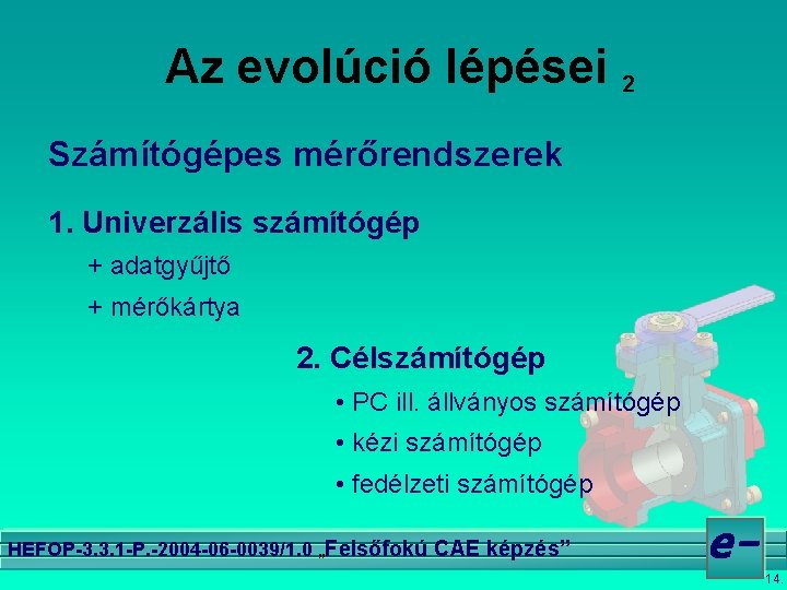 Az evolúció lépései 2 Számítógépes mérőrendszerek 1. Univerzális számítógép + adatgyűjtő + mérőkártya 2.