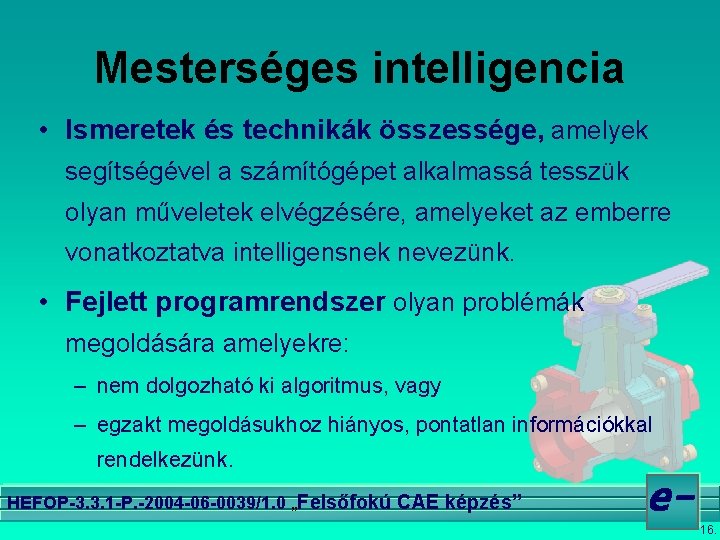 Mesterséges intelligencia • Ismeretek és technikák összessége, amelyek segítségével a számítógépet alkalmassá tesszük olyan