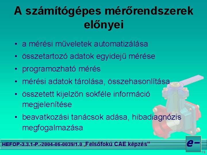 A számítógépes mérőrendszerek előnyei • a mérési műveletek automatizálása • összetartozó adatok egyidejű mérése