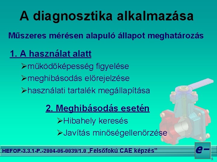 A diagnosztika alkalmazása Műszeres mérésen alapuló állapot meghatározás 1. A használat alatt Øműködőképesség figyelése