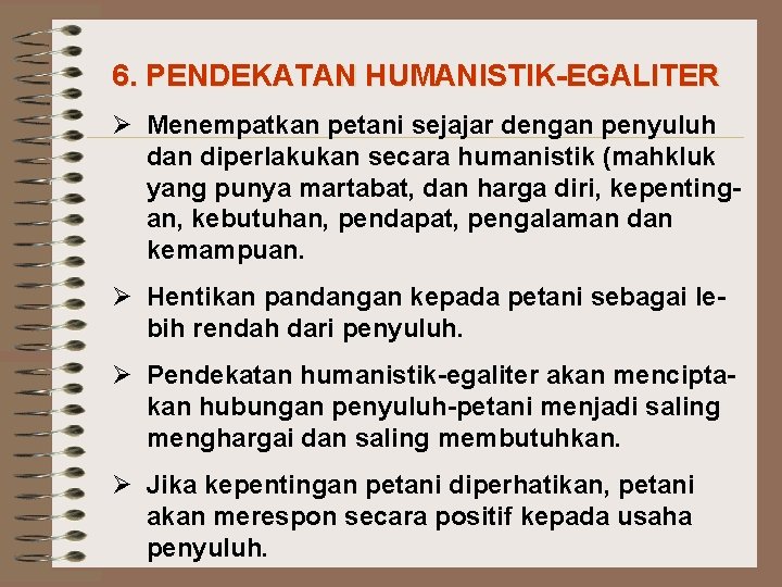 6. PENDEKATAN HUMANISTIK-EGALITER Ø Menempatkan petani sejajar dengan penyuluh dan diperlakukan secara humanistik (mahkluk