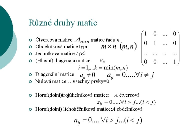 Různé druhy matic ¡ ¡ Čtvercová matice řádu n Obdélníková matice typu Jednotková matice