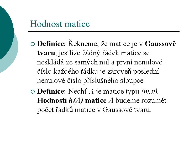 Hodnost matice Definice: Řekneme, že matice je v Gaussově tvaru, jestliže žádný řádek matice