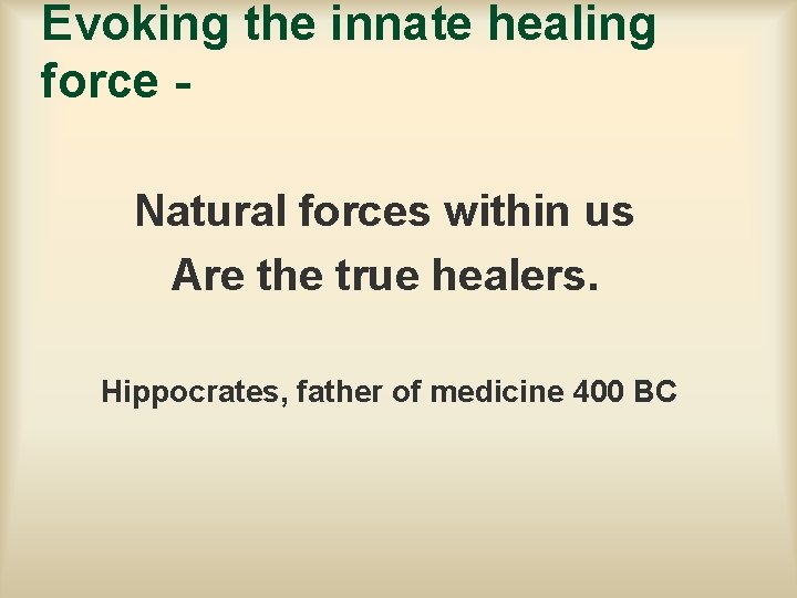 Evoking the innate healing force Natural forces within us Are the true healers. Hippocrates,