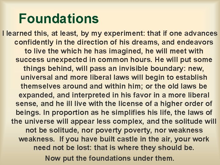 Foundations I learned this, at least, by my experiment: that if one advances confidently