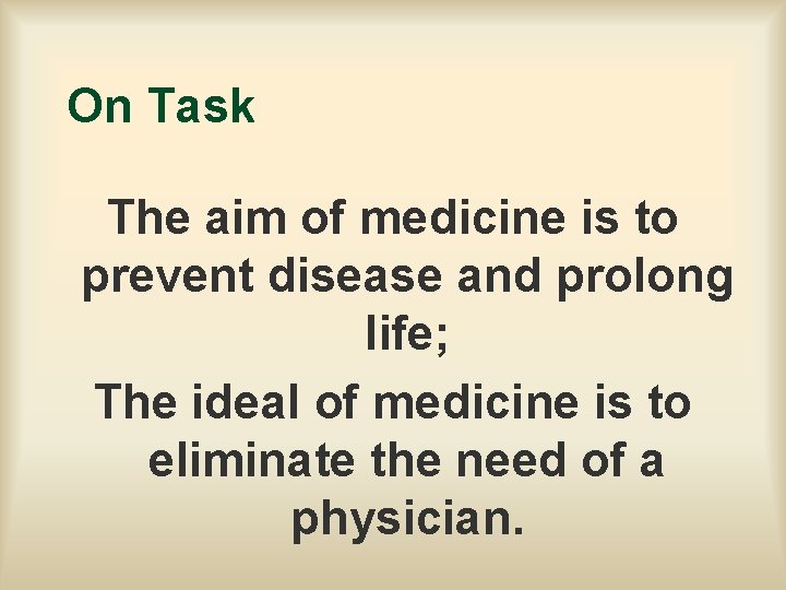 On Task The aim of medicine is to prevent disease and prolong life; The