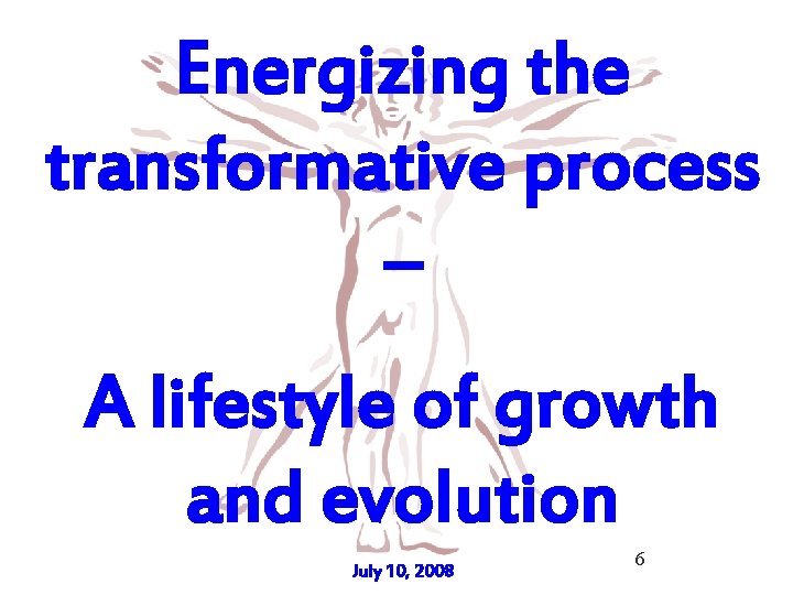 Energizing the transformative process – A lifestyle of growth and evolution July 10, 2008