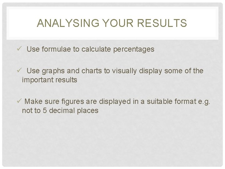 ANALYSING YOUR RESULTS ü Use formulae to calculate percentages ü Use graphs and charts