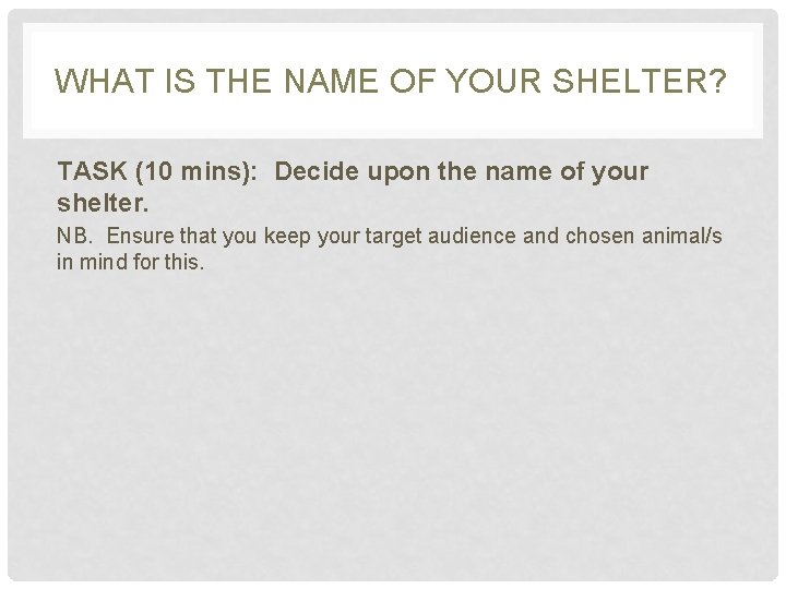 WHAT IS THE NAME OF YOUR SHELTER? TASK (10 mins): Decide upon the name