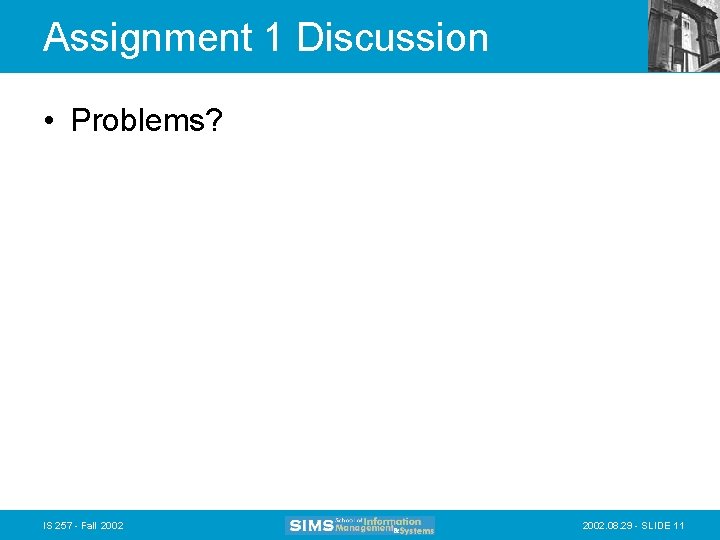 Assignment 1 Discussion • Problems? IS 257 - Fall 2002. 08. 29 - SLIDE