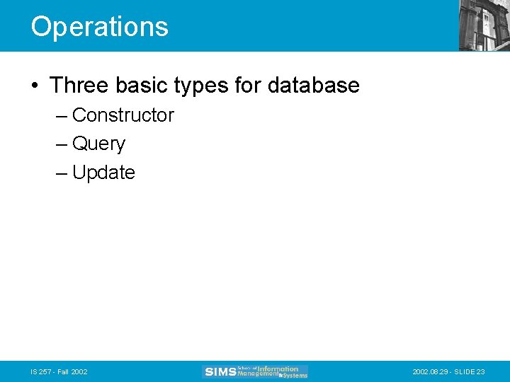Operations • Three basic types for database – Constructor – Query – Update IS