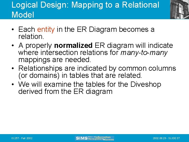 Logical Design: Mapping to a Relational Model • Each entity in the ER Diagram