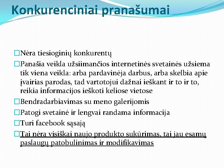 Konkurenciniai pranašumai �Nėra tiesioginių konkurentų �Panašia veikla užsiimančios internetinės svetainės užsiema tik viena veikla: