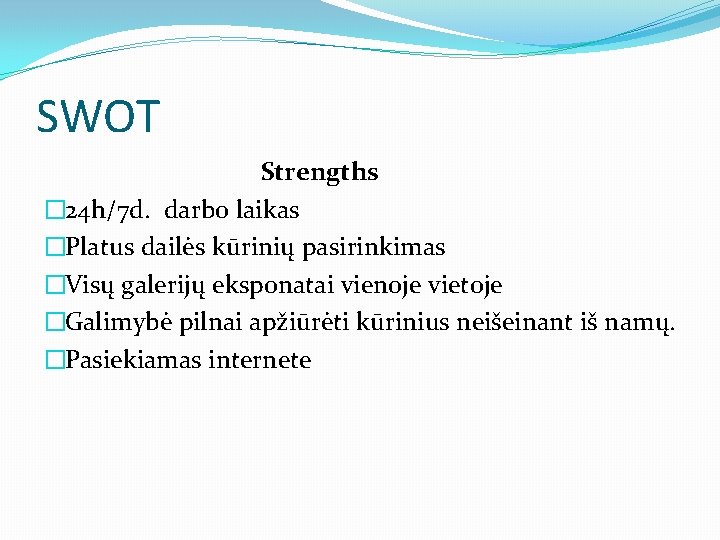 SWOT Strengths � 24 h/7 d. darbo laikas �Platus dailės kūrinių pasirinkimas �Visų galerijų