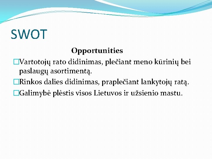 SWOT Opportunities �Vartotojų rato didinimas, plečiant meno kūrinių bei paslaugų asortimentą. �Rinkos dalies didinimas,