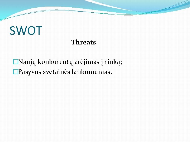 SWOT Threats �Naujų konkurentų atėjimas į rinką; �Pasyvus svetainės lankomumas. 