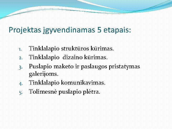 Projektas įgyvendinamas 5 etapais: 1. 2. 3. 4. 5. Tinklalapio struktūros kūrimas. Tinklalapio dizaino