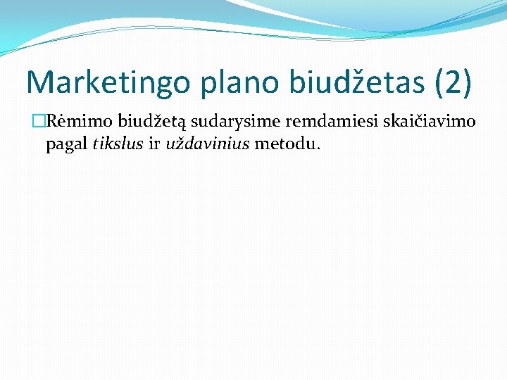 Marketingo plano biudžetas (2) �Rėmimo biudžetą sudarysime remdamiesi skaičiavimo pagal tikslus ir uždavinius metodu.