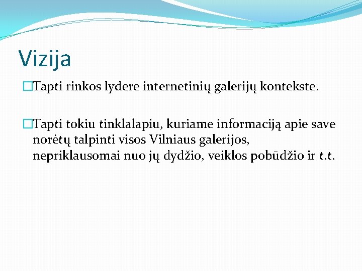 Vizija �Tapti rinkos lydere internetinių galerijų kontekste. �Tapti tokiu tinklalapiu, kuriame informaciją apie save