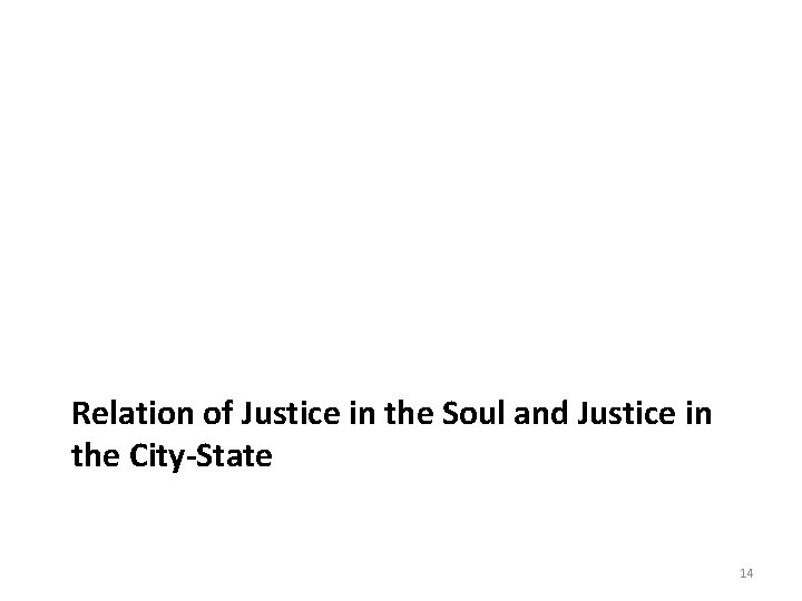 Relation of Justice in the Soul and Justice in the City-State 14 