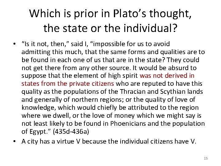 Which is prior in Plato’s thought, the state or the individual? • “Is it