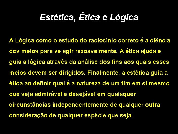 Estética, Ética e Lógica A Lógica como o estudo do raciocínio correto e a Estética, Ética e Lógica A Lógica como o estudo do raciocínio correto e a