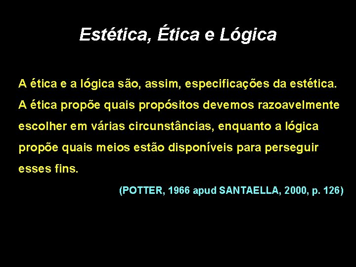 Estética, Ética e Lógica A ética e a lógica são, assim, especificações da estética. Estética, Ética e Lógica A ética e a lógica são, assim, especificações da estética.