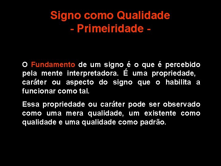 Signo como Qualidade - Primeiridade O Fundamento de um signo é o que é Signo como Qualidade - Primeiridade O Fundamento de um signo é o que é