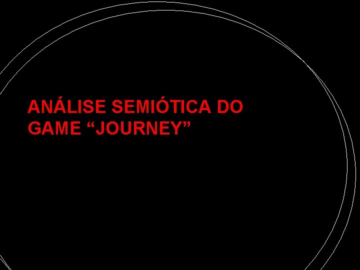 ANÁLISE SEMIÓTICA DO GAME “JOURNEY” ANÁLISE SEMIÓTICA DO GAME “JOURNEY”