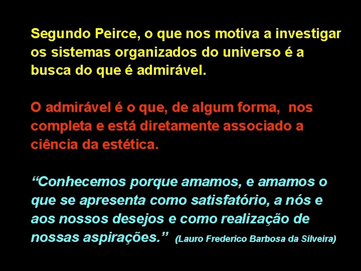 Segundo Peirce, o que nos motiva a investigar os sistemas organizados do universo é Segundo Peirce, o que nos motiva a investigar os sistemas organizados do universo é