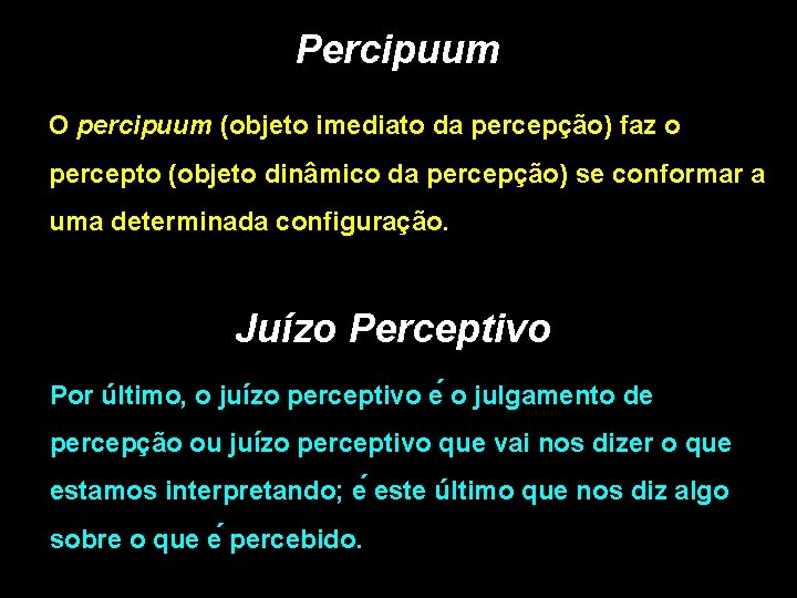 Percipuum O percipuum (objeto imediato da percepção) faz o percepto (objeto dinâmico da percepção) Percipuum O percipuum (objeto imediato da percepção) faz o percepto (objeto dinâmico da percepção)
