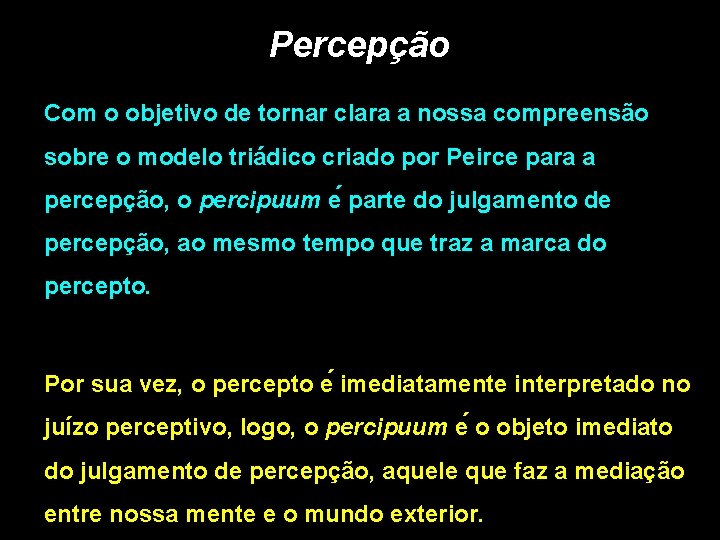 Percepção Com o objetivo de tornar clara a nossa compreensão sobre o modelo triádico Percepção Com o objetivo de tornar clara a nossa compreensão sobre o modelo triádico