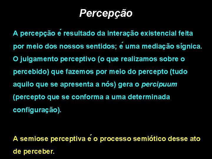 Percepção A percepção e resultado da interação existencial feita por meio dos nossos sentidos; Percepção A percepção e resultado da interação existencial feita por meio dos nossos sentidos;