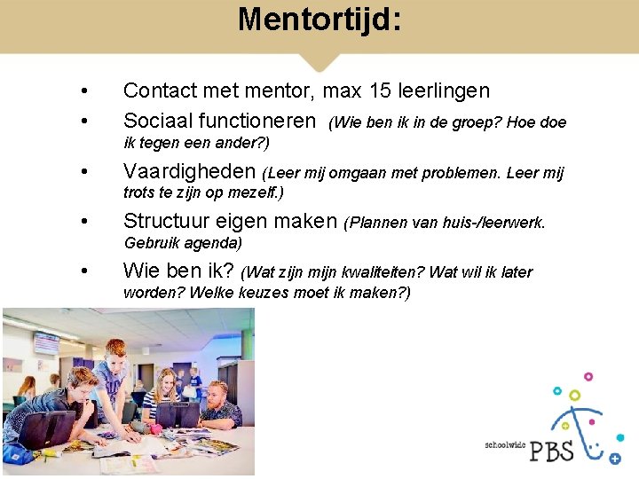Mentortijd: • • Contact mentor, max 15 leerlingen Sociaal functioneren (Wie ben ik in