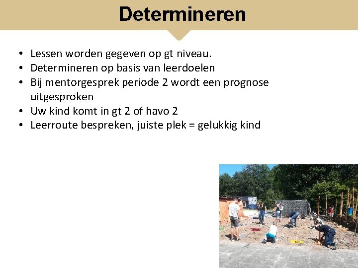 Determineren • Lessen worden gegeven op gt niveau. • Determineren op basis van leerdoelen