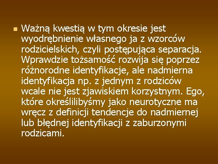 n Ważną kwestią w tym okresie jest wyodrębnienie własnego ja z wzorców rodzicielskich, czyli