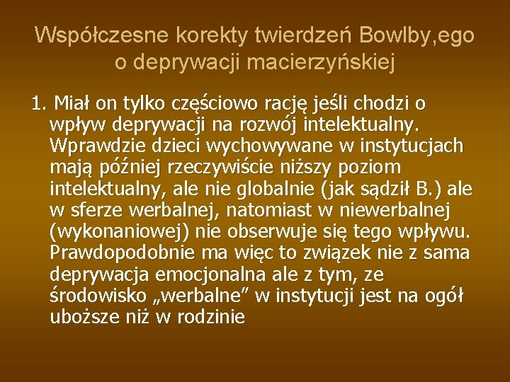 Współczesne korekty twierdzeń Bowlby, ego o deprywacji macierzyńskiej 1. Miał on tylko częściowo rację