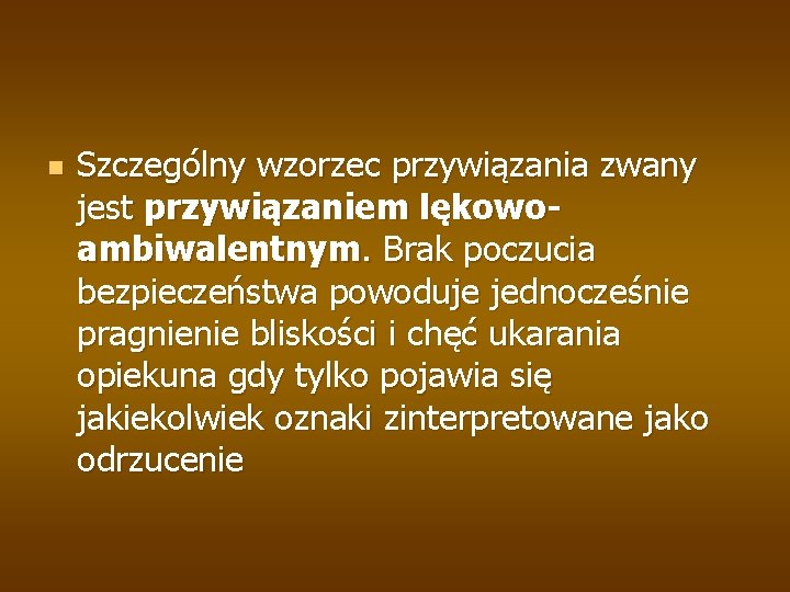 n Szczególny wzorzec przywiązania zwany jest przywiązaniem lękowoambiwalentnym. Brak poczucia bezpieczeństwa powoduje jednocześnie pragnienie