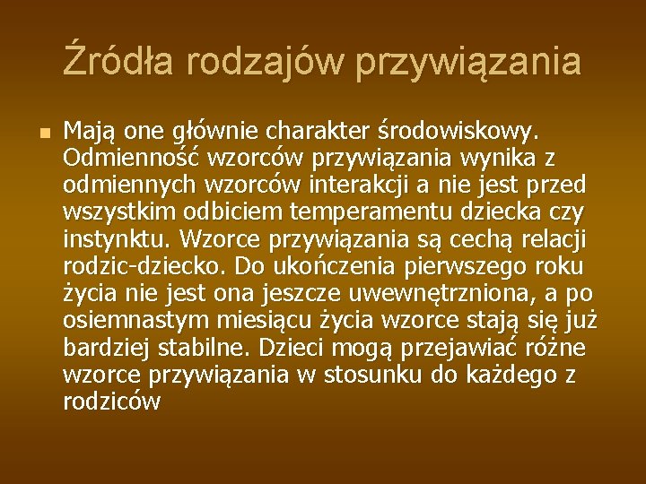 Źródła rodzajów przywiązania n Mają one głównie charakter środowiskowy. Odmienność wzorców przywiązania wynika z