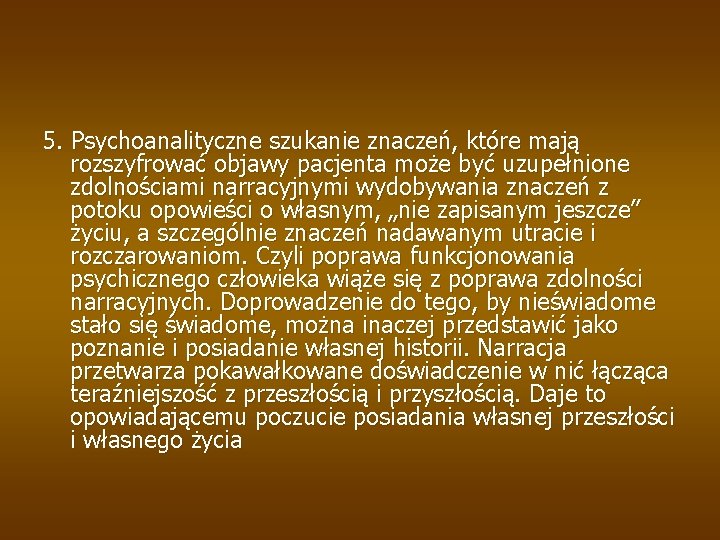 5. Psychoanalityczne szukanie znaczeń, które mają rozszyfrować objawy pacjenta może być uzupełnione zdolnościami narracyjnymi