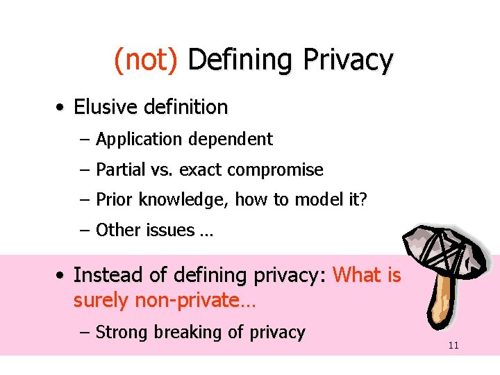 (not) Defining Privacy • Elusive definition – Application dependent – Partial vs. exact compromise