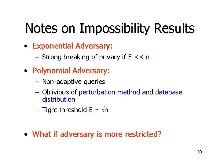Notes on Impossibility Results • Exponential Adversary: – Strong breaking of privacy if E