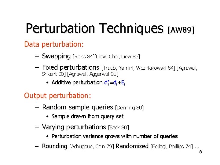 Perturbation Techniques [AW 89] Data perturbation: – Swapping [Reiss 84][Liew, Choi, Liew 85] –